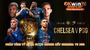 Phân Tích Tỷ Lệ Cá Cược Chung Kết Chelsea vs PSG