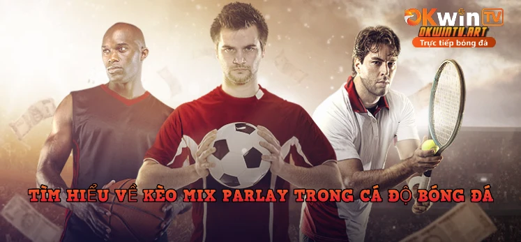 Tìm Hiểu Về Kèo Mix Parlay Trong Cá Độ Bóng Đá