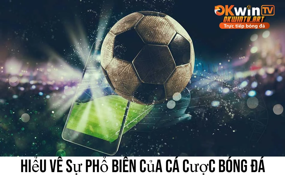 Hiểu Về Sự Phổ Biến Của Cá Cược Bóng Đá