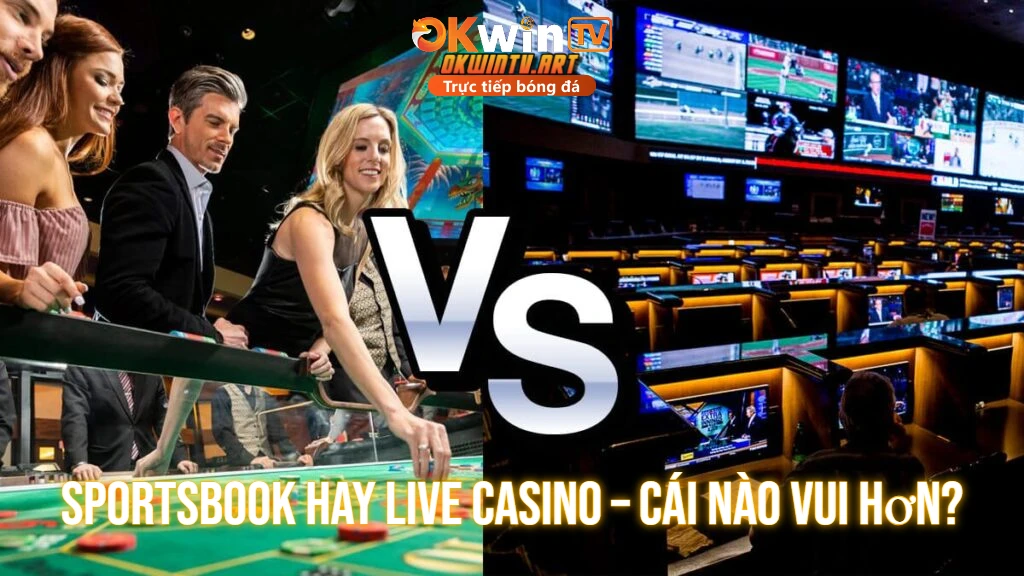 Sportsbook hay Live Casino – Cái nào vui hơn?