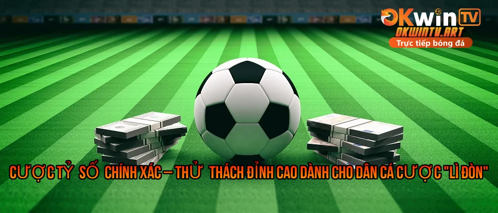 Cược Tỷ Số Chính Xác